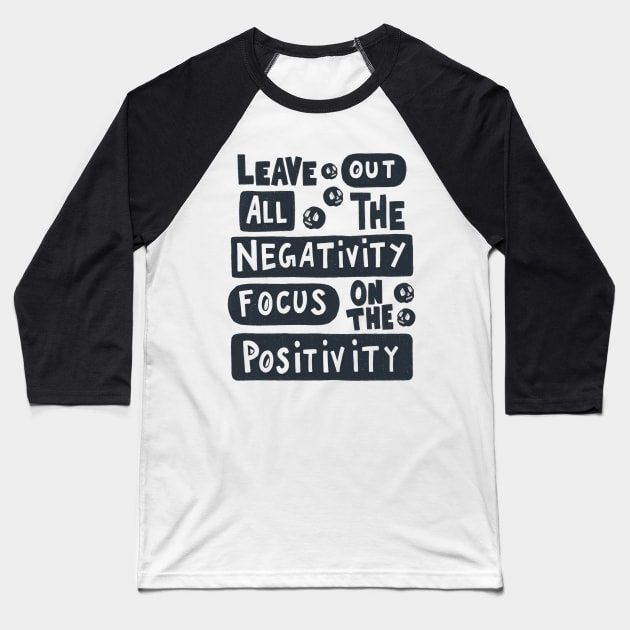 Leave Out  All The Negativity Focus On The Positivity Baseball T-Shirt by Scriptnbones